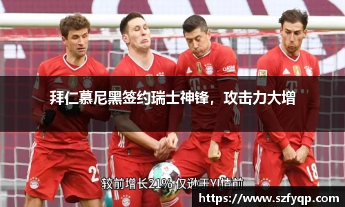 拜仁慕尼黑签约瑞士神锋，攻击力大增
