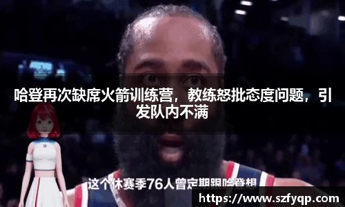 哈登再次缺席火箭训练营，教练怒批态度问题，引发队内不满