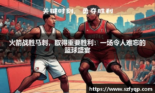 火箭战胜马刺，取得重要胜利：一场令人难忘的篮球盛宴