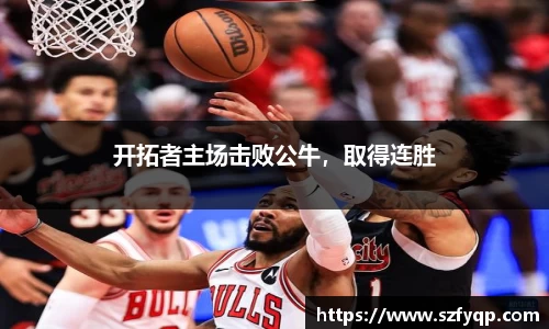 开拓者主场击败公牛，取得连胜