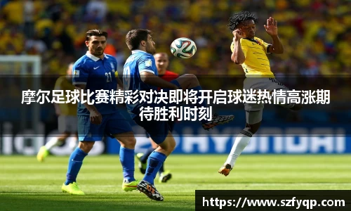 摩尔足球比赛精彩对决即将开启球迷热情高涨期待胜利时刻