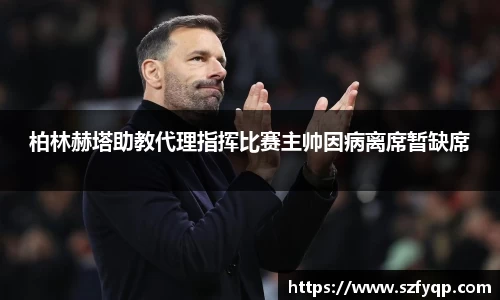 柏林赫塔助教代理指挥比赛主帅因病离席暂缺席