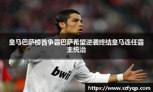 皇马巴萨榜首争霸巴萨希望逆袭终结皇马连任霸主统治
