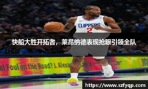 快船大胜开拓者，莱昂纳德表现抢眼引领全队