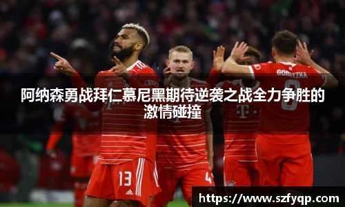 阿纳森勇战拜仁慕尼黑期待逆袭之战全力争胜的激情碰撞