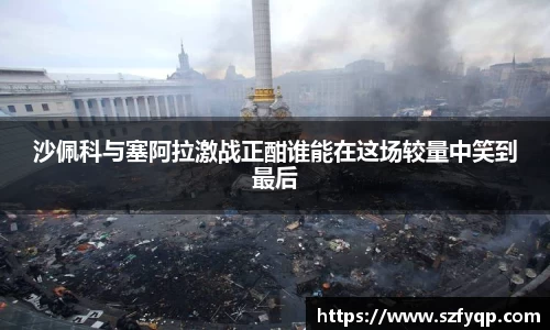 沙佩科与塞阿拉激战正酣谁能在这场较量中笑到最后