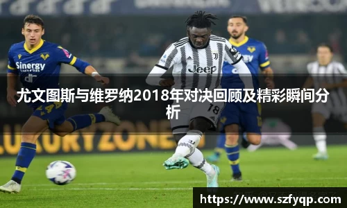 尤文图斯与维罗纳2018年对决回顾及精彩瞬间分析