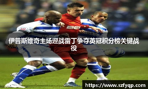 伊普斯维奇主场迎战雷丁争夺英冠积分榜关键战役