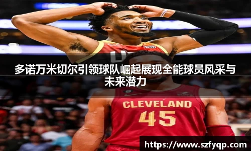 多诺万米切尔引领球队崛起展现全能球员风采与未来潜力