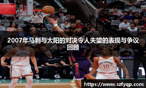 2007年马刺与太阳的对决令人失望的表现与争议回顾