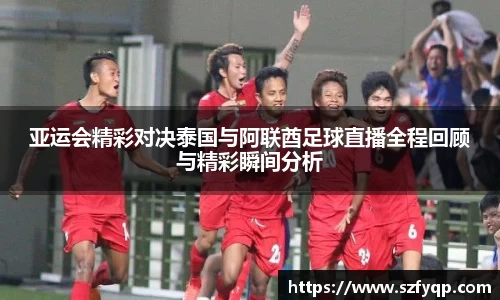 亚运会精彩对决泰国与阿联酋足球直播全程回顾与精彩瞬间分析
