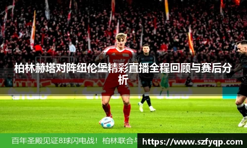 柏林赫塔对阵纽伦堡精彩直播全程回顾与赛后分析
